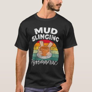 Mud Slinging Pyromaniac Pottery T-Shirt