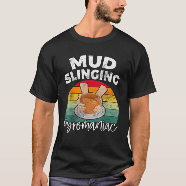 Mud Slinging Pyromaniac Pottery T-Shirt (Front)