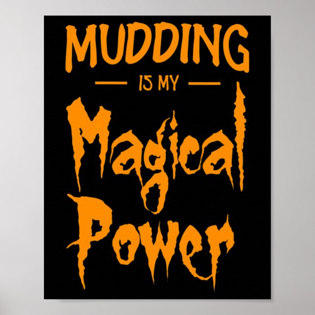 Mudding Is My Magical Power Funny Halloween Gift  Poster (Front)