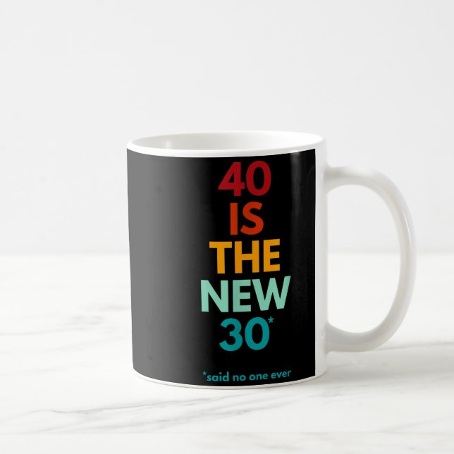 Mug 40 Is The New 30 Said Ever, Funny 40th Birthday  (Droite)
