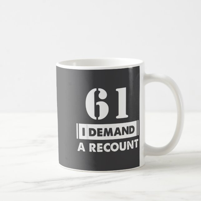 Mug 61 Birthday Gift Funny Demand Recount 61 Years Old (Droite)