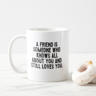 Mug A friend is someone who knows all about you and st