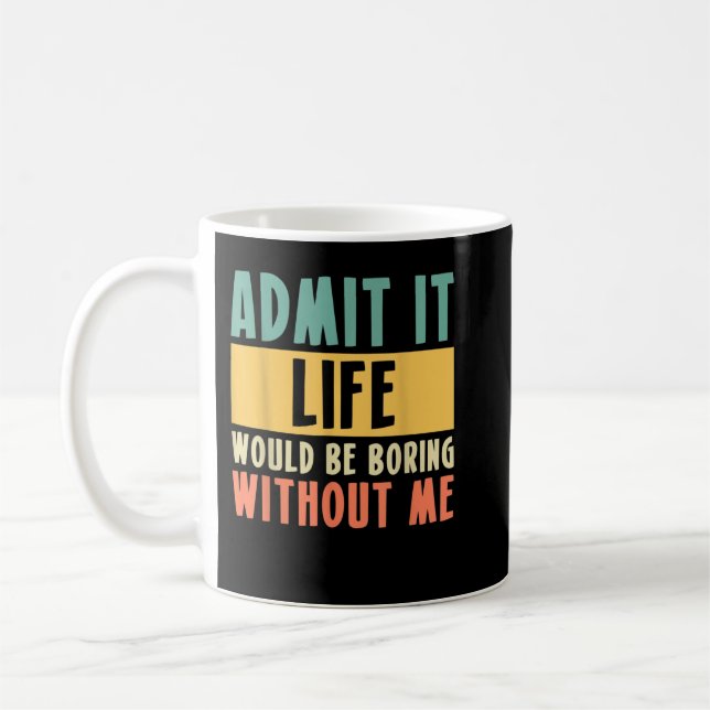 Mug Admets Que La Vie Serait Ennuyante Sans Moi ! (Gauche)