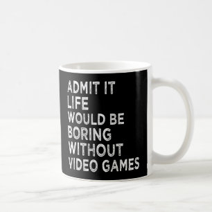 Mug Admettez-le, la vie serait ennuyeuse sans jeux vid