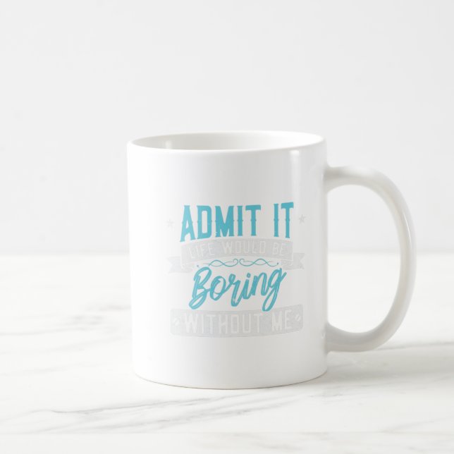 Mug Admettre que la vie serait ennuyeuse sans moi Exci (Droite)