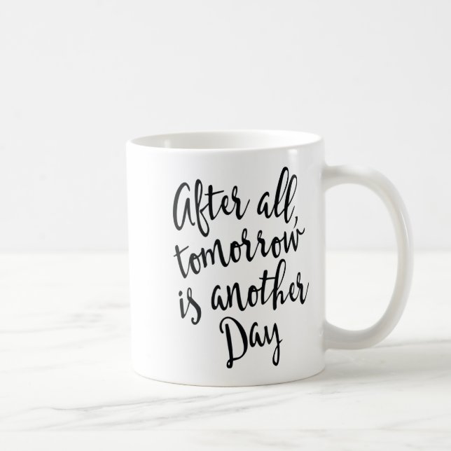 Mug After All Tomorrow Is Another Day Motivational _1  (Droite)