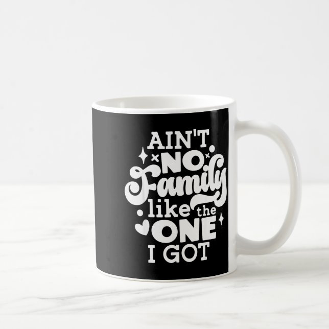 Mug Ain't No Family Like The One I Got Matching Family (Droite)