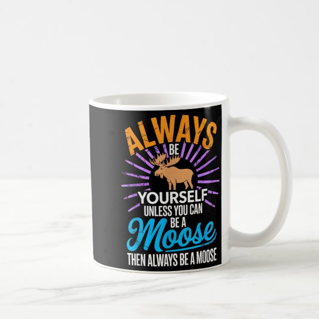 Mug Always Be Yourself Unless You Can Be A Moose Funny (Droite)