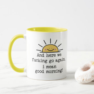 Mug And Here We F*cking Go Again, I Mean Good Morning