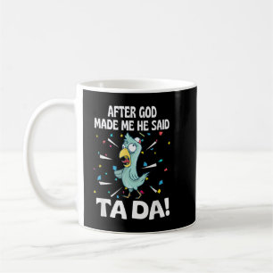 Mug Après que Dieu ait fait Moi Il a Dit Ta Da Drôle d