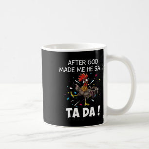 Mug Après que Dieu m'ait fait, Il a dit Ta Da Poulet D