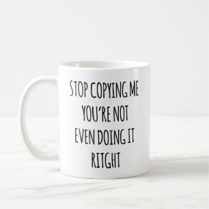 Mug Arrêtez De Me Copier Vous Ne Le Faites Même Pas Co