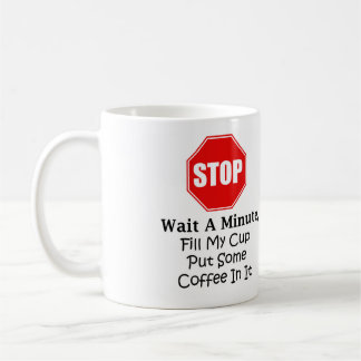 Mug Arrêtez et attendez une minute, remplissez ma