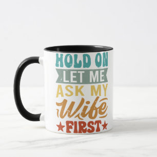 Mug Attends, Laisse-Moi Demander À Ma Femme D'Abord - 