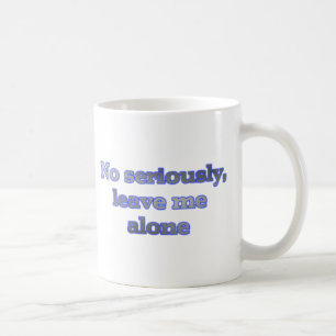 Mug Aucun sérieusement, laissez-moi seul