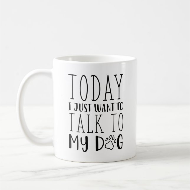 Mug Aujourd'Hui Je Veux Juste Parler À Mon Chien (Gauche)
