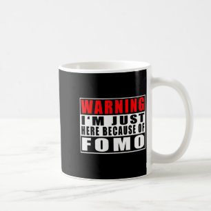 Mug Avertissement Je suis juste ici à cause de Fomo Ci