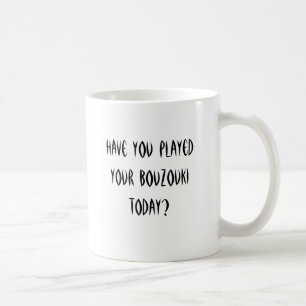 Mug Avez-vous joué votre bouzouki aujourd'hui ?