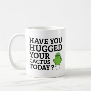 Mug Avez-vous serré votre cactus dans vos bras aujourd