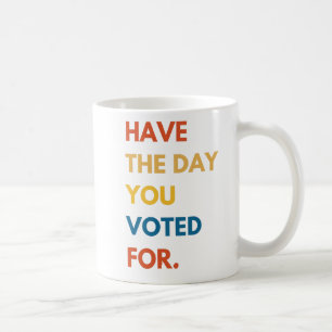 Mug Ayez le jour pour lequel vous avez voté