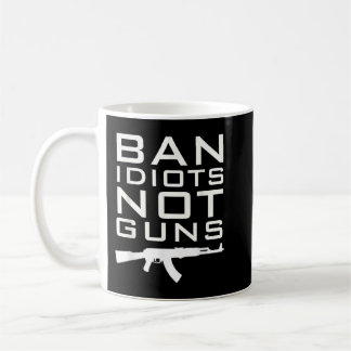 Mug BAN IDIOTS NOT GUNS 2nd Amendement Rights
