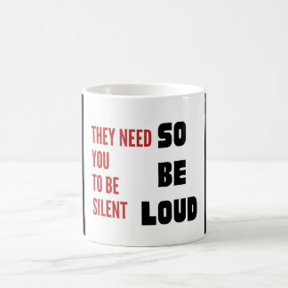 Mug Be Loud They Need You To Be Silent Injustice