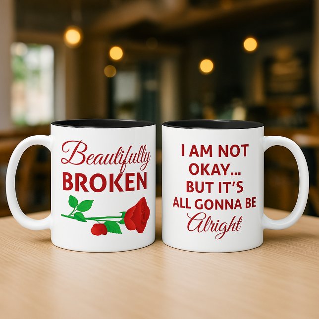 Mug Beautifully Broken Not Okay But Gonna Be Alright (2 sided coffee mug: Beautifully Broken — I Am Not Okay… But It’s All Gonna Be Alright )