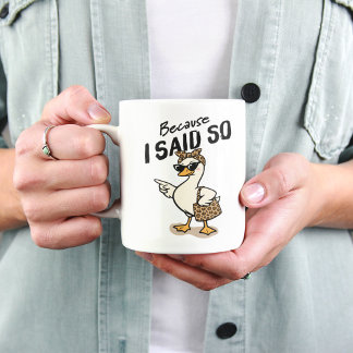 Mug Because I Said So Sarcastic Mom Goose Coffee