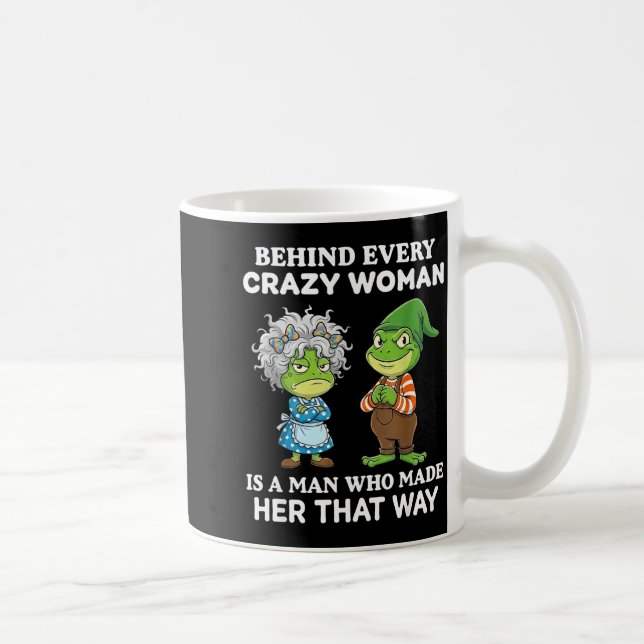 Mug Behind Every Crazy Woman Is A Man Who Made Her Tha (Droite)