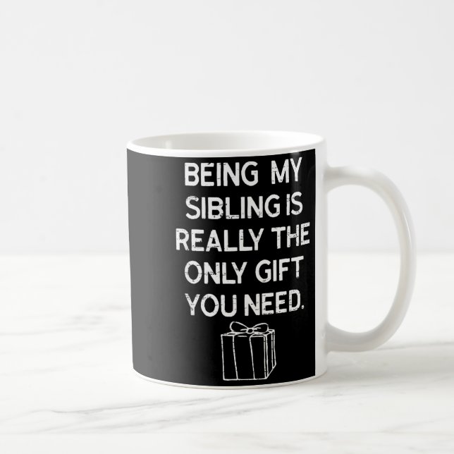 Mug Being My Sibling Is Really The Only Gift You Need  (Droite)