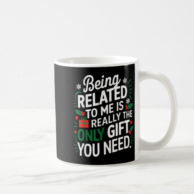 Mug Being Related To Me Is The Only Gift You Need  (Droite)