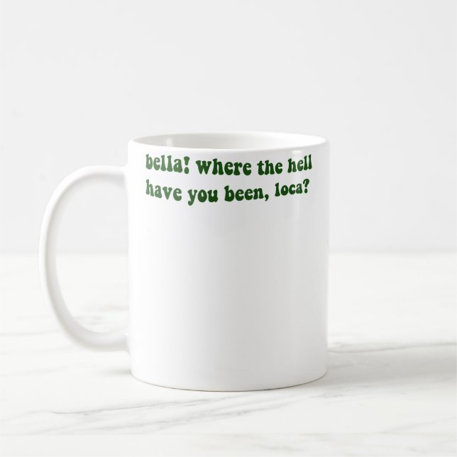 Mug Bella Where The Hell Have You Been Loca (Gauche)