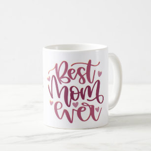 Mug - Best Mom Ever – A Mug as Amazing as She Is! 