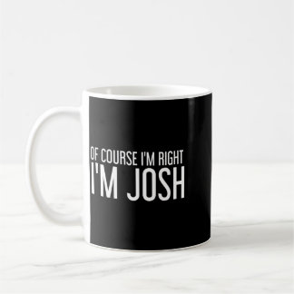 Mug Bien sûr à droite Josh Cadeau de nom personnalisé