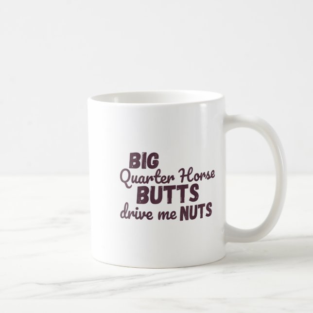 Mug Big Quarter Horse Butts Drive Me Nuts Funny Wester (Droite)