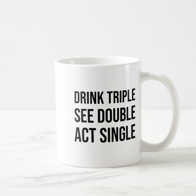 Mug Boire Triple Voir Double Agir en Simple - Drôle de (Droite)