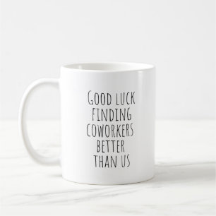 Mug Bonne Chance Trouver Des Coworkers Mieux Que Nous