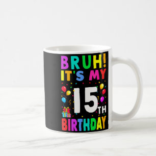 Mug Bruh C'est Mon 15e Anniversaire 15 Joyeux Annivers