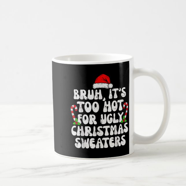 Mug Bruh It's Too Hot For Ugly Sweaters Funny Xmas Chr (Droite)