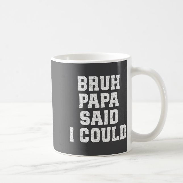 Mug Bruh Papa a dit que je pouvais Citation drôle avec (Droite)