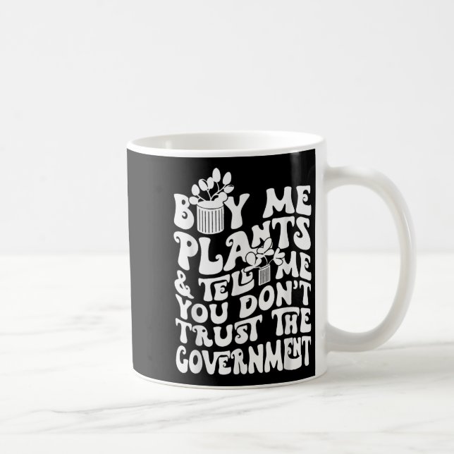 Mug Buy Me Plants And Tell Me You Don't Trust The Gove (Droite)
