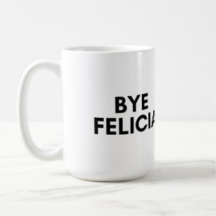 Mug bye felicia