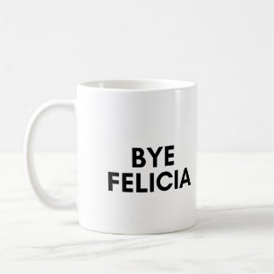 Mug bye felicia