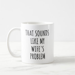 Mug Ça ressemble au problème de mon mari drôle de ma f