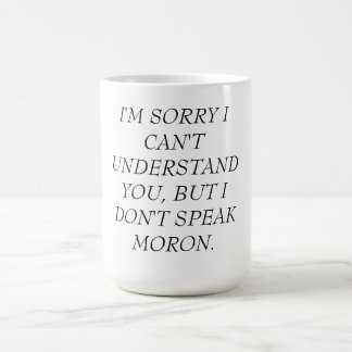 MUG-CAN'T UNDERSTAND, DON'T SPEAK MORON COFFEE MUG