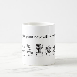Mug "ce qui vous plantez maintenant moissonnera plus