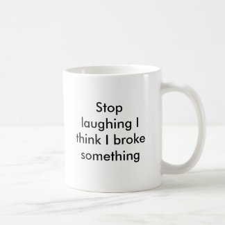 Mug Cessez-rire moi pensent que j'ai cassé quelque