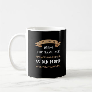 Mug C'est bizarre d'être le même âge que les personnes