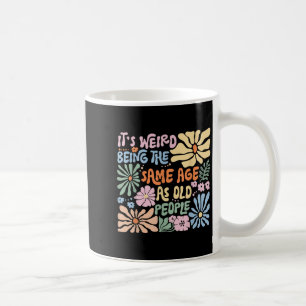 Mug C'Est Étrange D'Être Le Même Âge Que Les Personnes