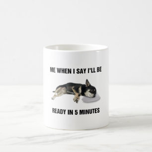 Mug Chihuahua Me Quand je dirai que je serai prête dan